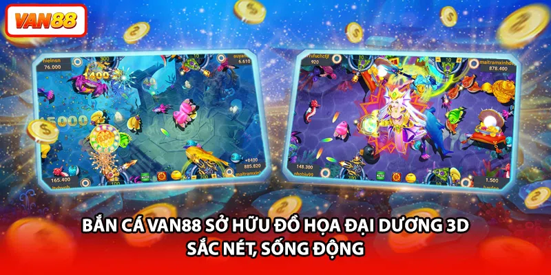 Bắn cá VAN88 sở hữu đồ họa đại dương 3D sắc nét, sống động