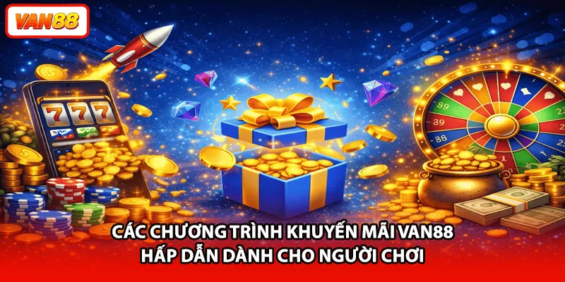 Các chương trình khuyến mãi VAN88 hấp dẫn dành cho người chơi
