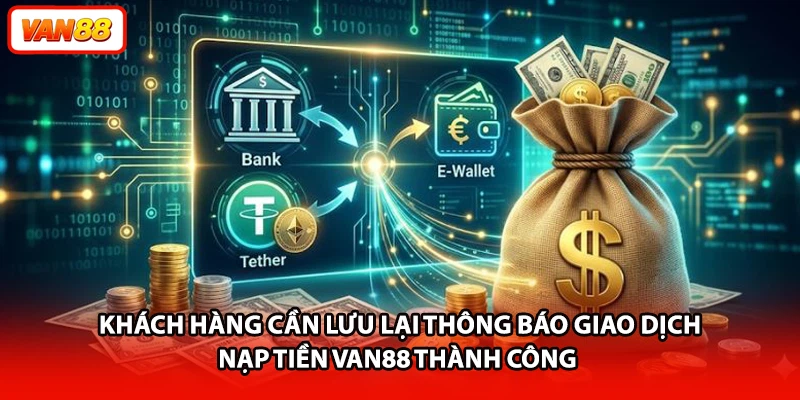 Khách hàng cần lưu lại thông báo giao dịch nạp tiền VAN88 thành công 