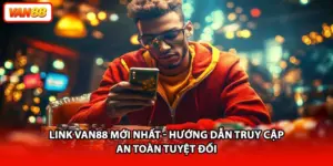 Link VAN88 Mới Nhất - Hướng Dẫn Truy Cập An Toàn Tuyệt Đối