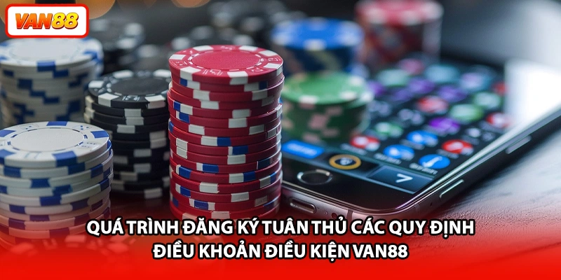 Quá trình đăng ký tuân thủ các quy định điều khoản điều kiện VAN88