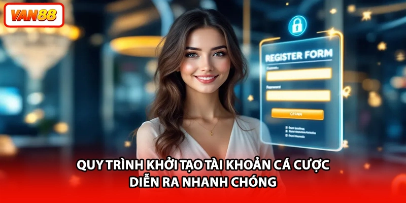 Quy trình khởi tạo tài khoản cá cược diễn ra nhanh chóng