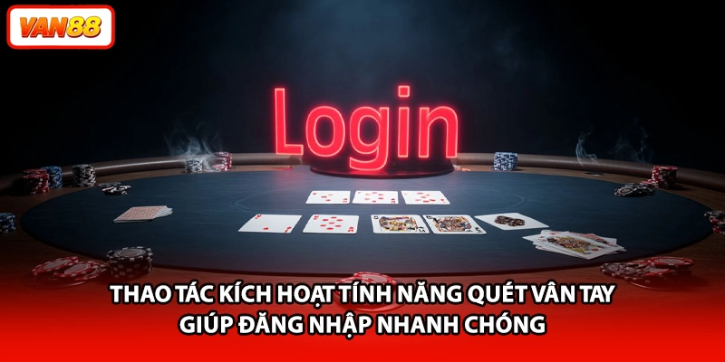 Thao tác kích hoạt tính năng quét vân tay giúp đăng nhập nhanh chóng