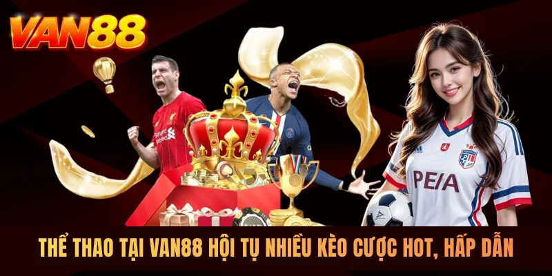 Thể thao tại VAN88 hội tụ nhiều kèo cược hot, hấp dẫn