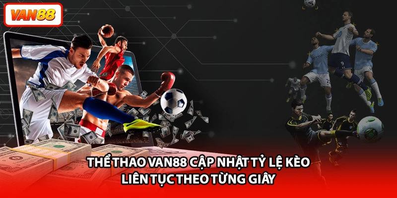 Thể thao VAN88 cập nhật tỷ lệ kèo liên tục theo từng giây